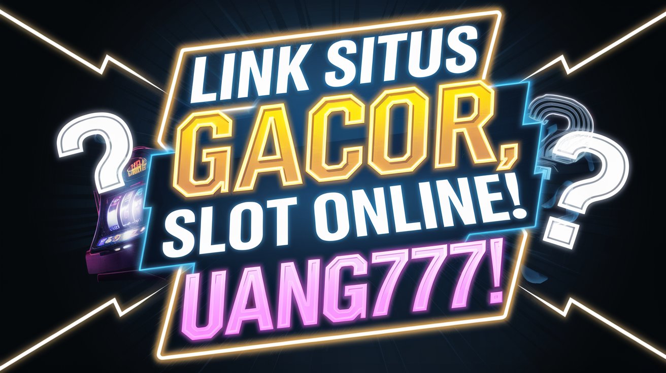 UANG777 Link Situs Gacor Hari Slot online Gampang Pecah